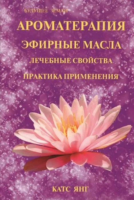 Обложка книги «Ароматерапия. Эфирные масла. Лечебные свойства. Практика применения»