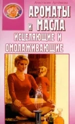 Обложка книги «Ароматы и масла исцеляющие и омолаживающие»