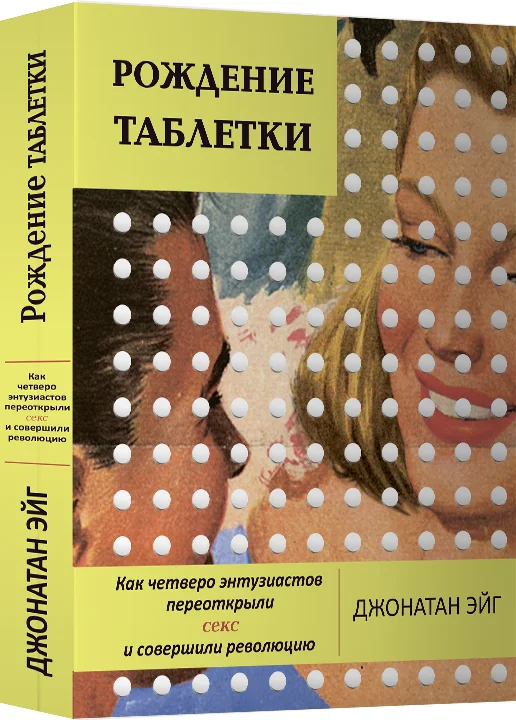 Обложка книги «Рождение таблетки. Как четверо энтузиастов переоткрыли секс и совершили революцию»