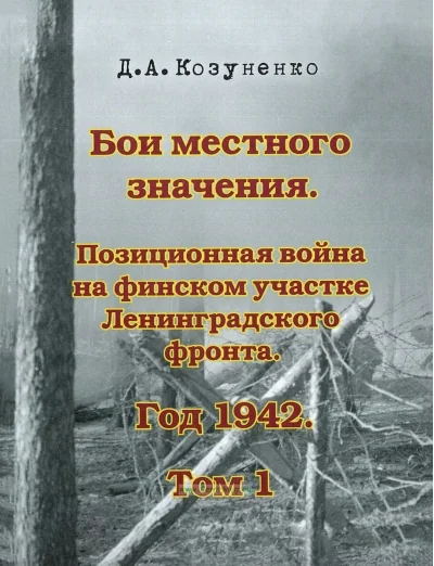 Обложка книги «Бои местного значения. Позиционная война на финском участке Ленинградского фронта. Год 1942. Том 1»
