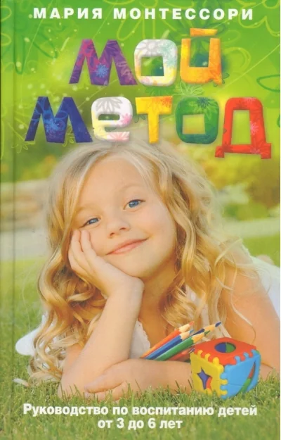 Обложка книги «Мой метод. Руководство по воспитанию детей от 3 до 6 лет»