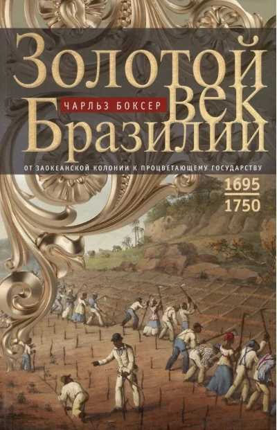 Обложка книги «Золотой век Бразилии. От заокеанской колонии к процветающему государству. 1695—1750»