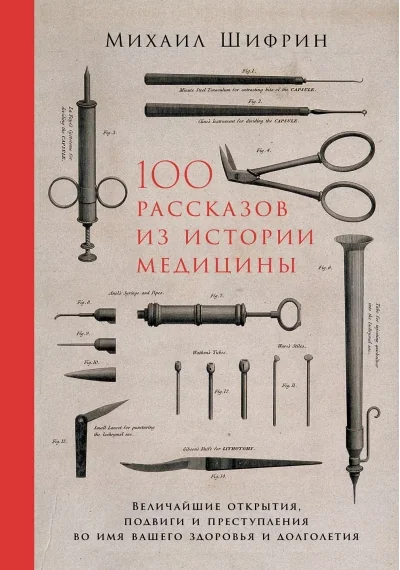 Обложка книги «100 рассказов из истории медицины: Величайшие открытия, подвиги и преступления во имя вашего здоровья и долголетия»
