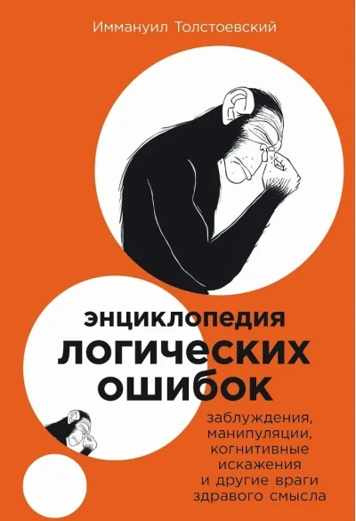 Обложка книги «Энциклопедия логических ошибок. Заблуждения, манипуляции, когнитивные искажения и другие враги здравого смысла»
