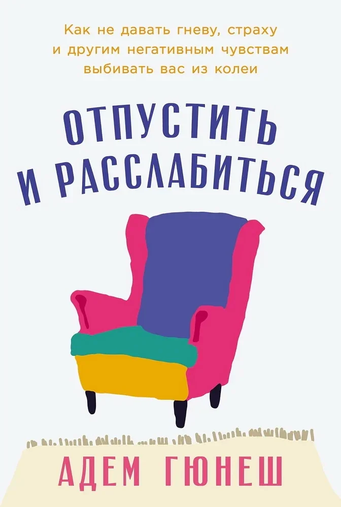 Обложка книги «Отпустить и расслабиться: Как не давать гневу, страху и другим негативным чувствам выбивать вас из колеи»