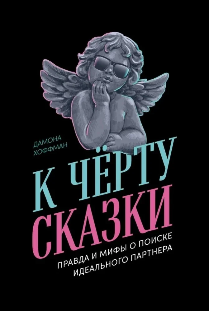 Обложка книги «К чёрту сказки: Правда и мифы о поиске идеального партнера»