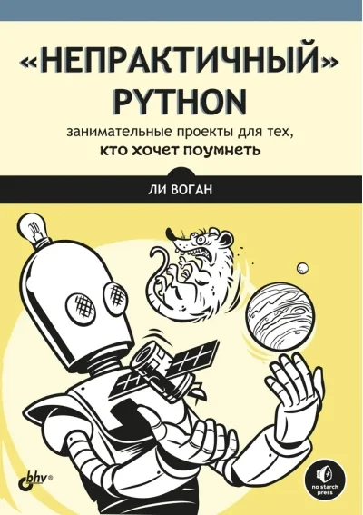 Обложка книги ««Непрактичный» Python: занимательные проекты для тех, кто хочет поумнеть»