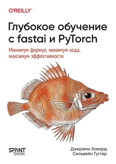 Обложка книги «Глубокое обучение с fastai и PyTorch: минимум формул, минимум кода, максимум эффективности»