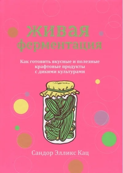 Обложка книги «Живая ферментация: как готовить вкусные и полезные крафтовые продукты с дикими культурами»