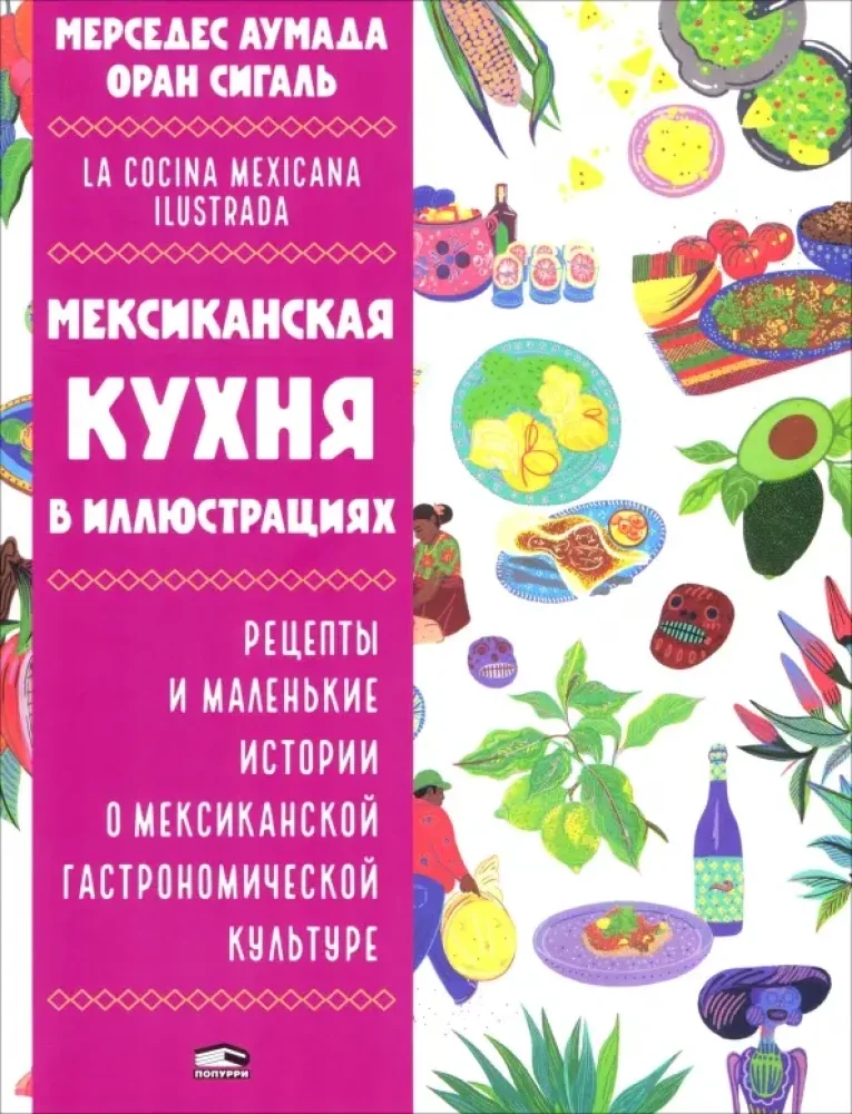Обложка книги «Мексиканская кухня в иллюстрациях. Рецепты и маленькие истории о мексиканской гастрономической культуре»