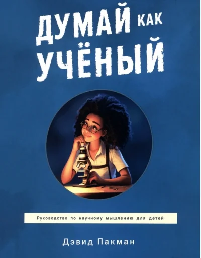 Обложка книги «Думай как учёный. Руководство по научному мышлению для детей»