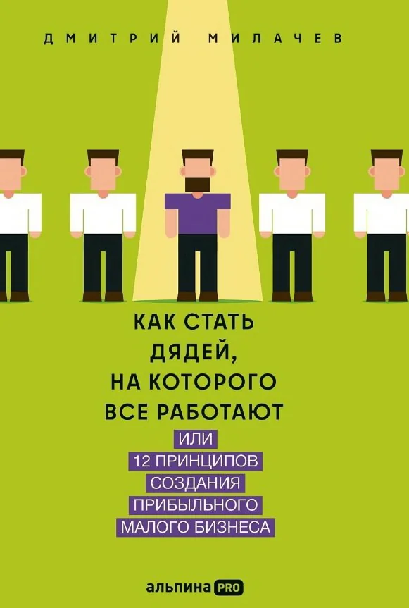 Обложка книги «Как стать дядей, на которого все работают, или 12 принципов создания прибыльного малого бизнеса»