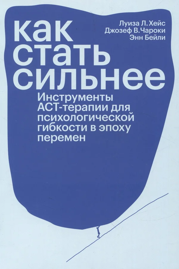 Обложка книги «Как стать сильнее. Инструменты АСТ-терапии для психологической гибкости в эпоху перемен»