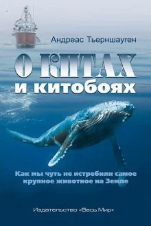 Обложка книги «О китах и китобоях. Как мы чуть не истребили самое крупное животное на Земле»