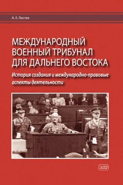 Обложка книги «Международный военный трибунал для Дальнего Востока: история создания и международно-правовые аспекты деятельности»