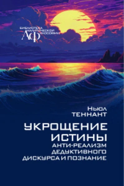 Обложка книги «Укрощение истины: Анти-реализм дедуктивного дискурса и познания»