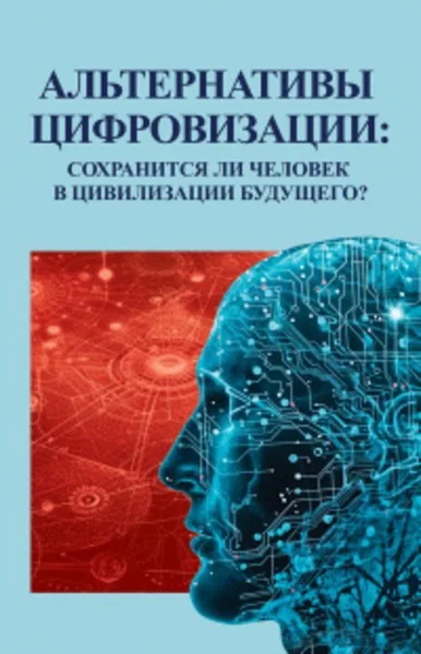 Обложка книги «Альтернативы цифровизации: сохранится ли человек в цивилизации будущего?»