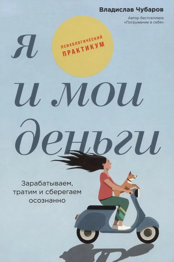 Обложка книги «Я и мои деньги: Зарабатываем, тратим и сберегаем осознанно. Психологический практикум»