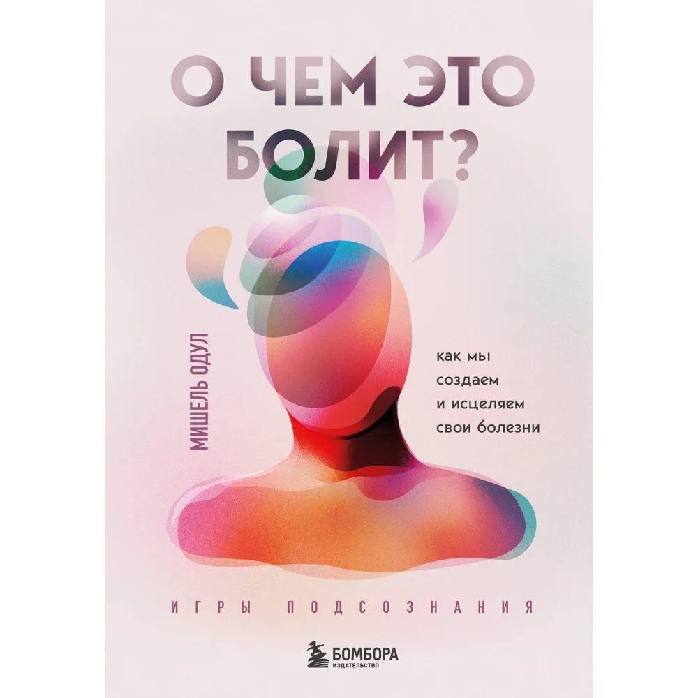 Обложка книги «О чем это болит? Как мы создаем и исцеляем свои болезни (новое оформление)»