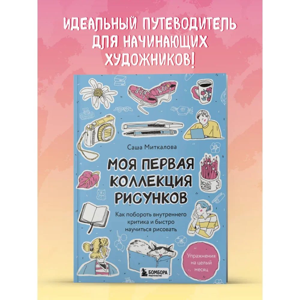 Обложка книги «Моя первая коллекция рисунков. Как побороть внутреннего критика и быстро научиться рисовать»