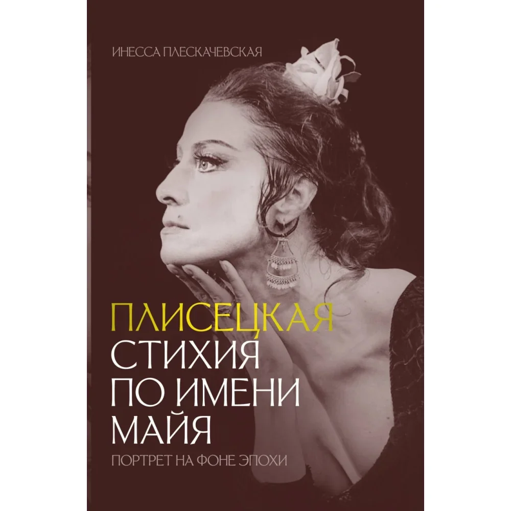 Обложка книги «Плисецкая. Стихия по имени Майя. Портрет на фоне эпохи (брак)»