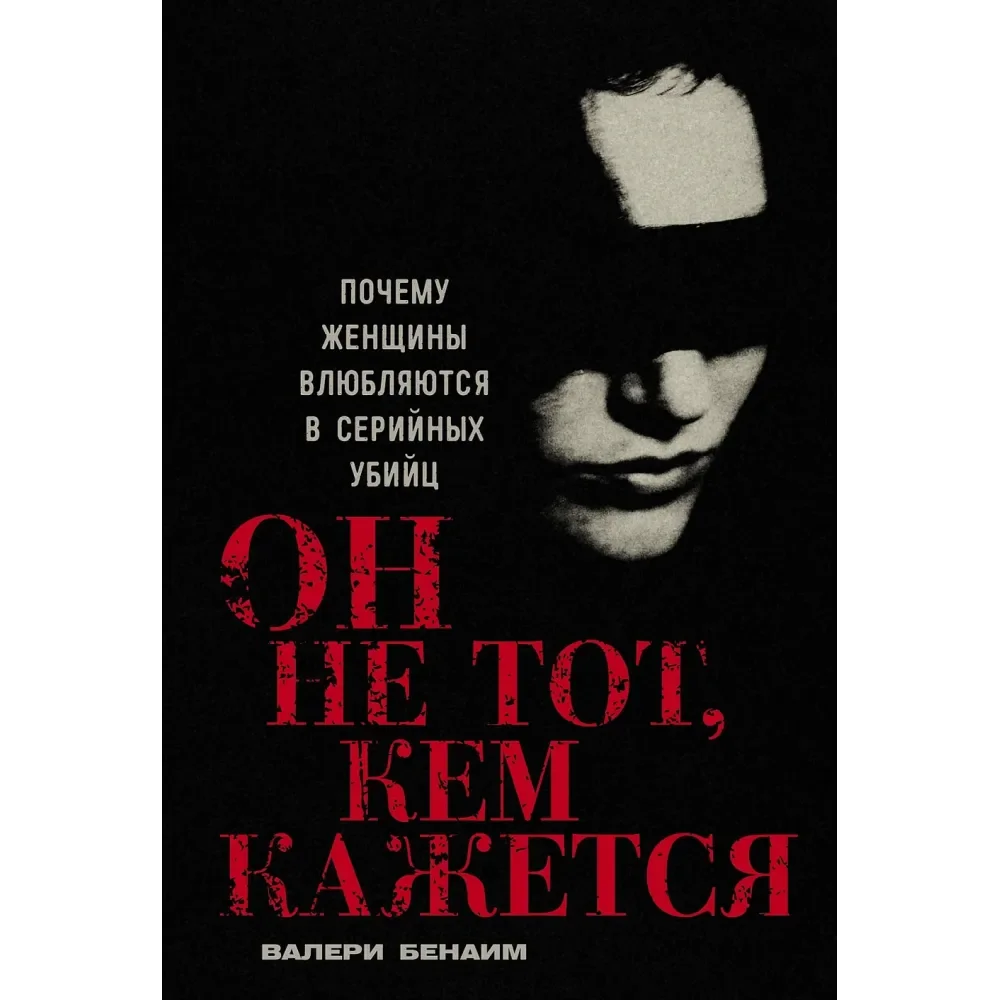 Обложка книги «Он не тот, кем кажется: Почему женщины влюбляются в серийных убийц»
