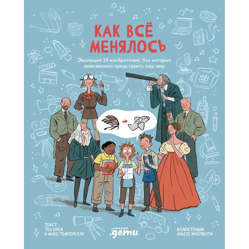 Обложка книги «Как всё менялось. Эволюция десяти изобретений, без которых невозможно представить наш мир»