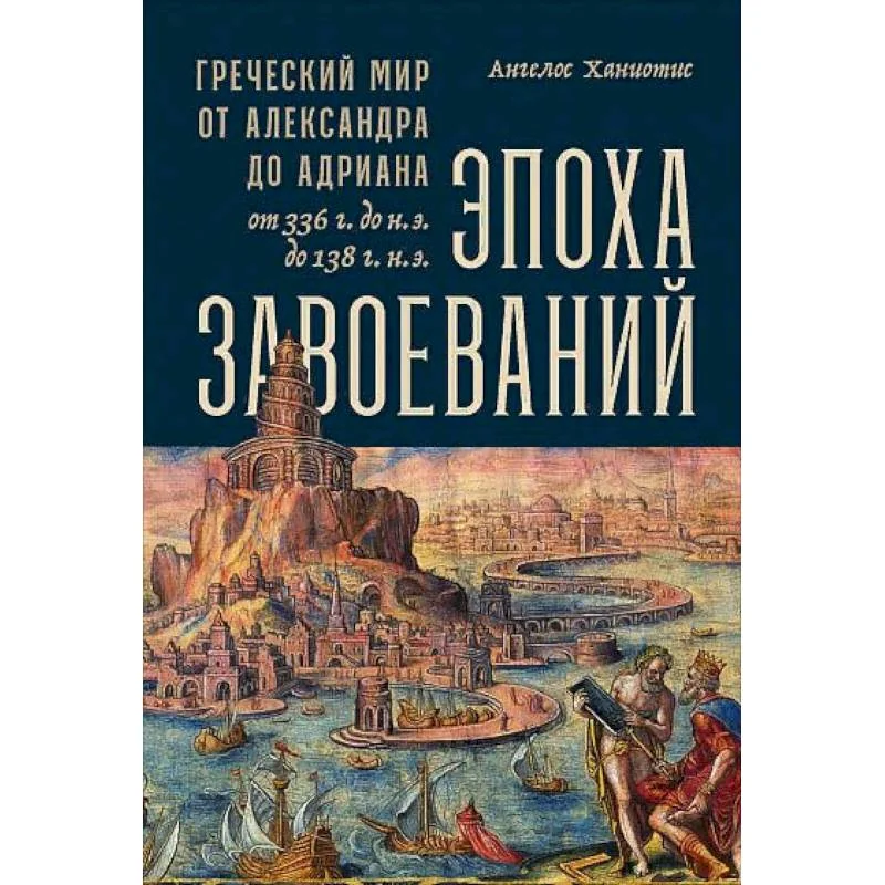 Обложка книги «Эпоха завоеваний:Греческий мир от Александра до Адриана (336г.до н.э.- 138г.н.э.)»