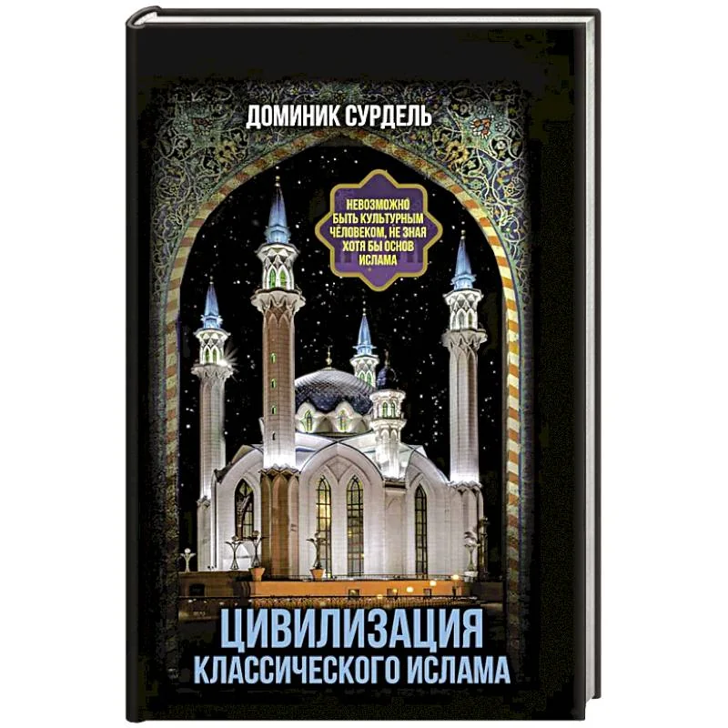 Обложка книги «Цивилизация классического ислама. От праведных халифов до падения династии Аббасидов»