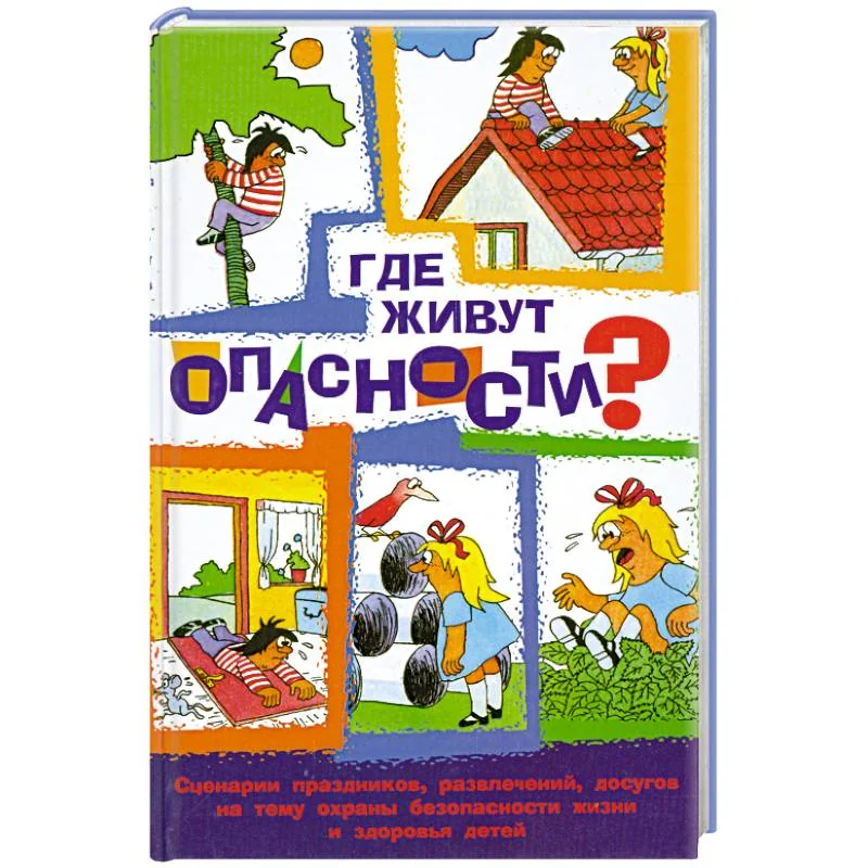 Обложка книги «Где живут опасности? Сценарии праздников, развлечений, досугов на тему охраны безопасности и здоровья детей»