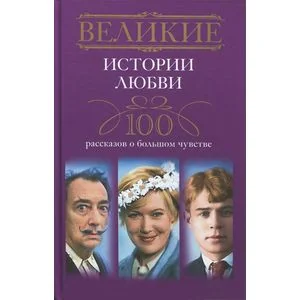 Обложка книги «Великие истории любви. 100 рассказов о большом чувстве»
