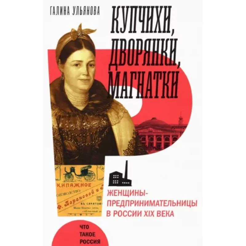 Обложка книги «Купчихи, дворянки, магнатки. Женщины-предпринимательницы в России XIX века»