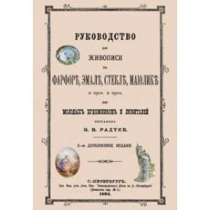Обложка книги «Руководство для живописи на фарфоре, эмали, стекле, майолике»