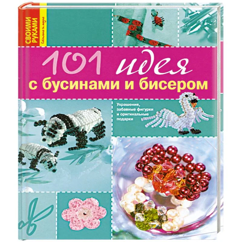 Обложка книги «101 идея с бусинами и бисером : Сто одна идея с бусинами и бисером : украшения, забавные фигурки и оригинальные подарки»