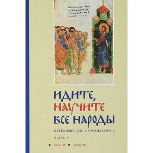 Обложка книги «Идите, научите все народы. Катехизис для катехизаторов. В 7 частях. Часть 5. Тема 9, тема 10»
