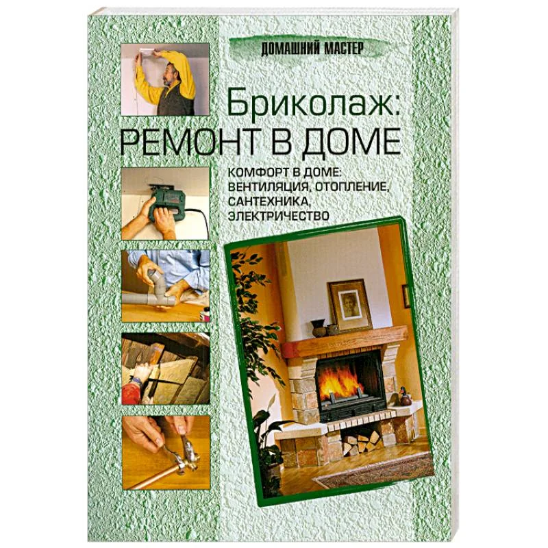 Обложка книги «Бриколаж: ремонт в доме. В 4-х книгах. Книга1. Виды работ, инструменты, стили интерьера и уход за ним»