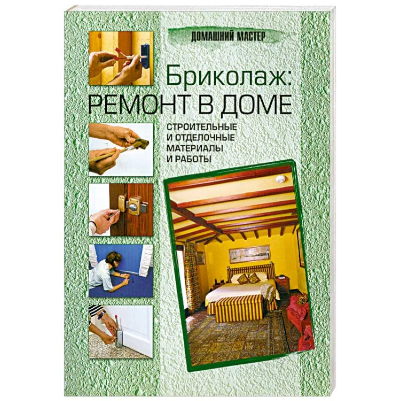 Обложка книги «Бриколаж: ремонт в доме. В 4 книгах. Книга 3. Строительные и отделочные материалы и работы»