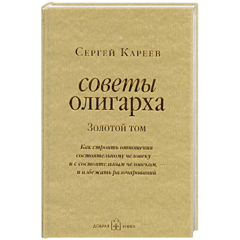 Обложка книги «Советы олигарха. Золотой том. Как строить отношения состоятельному человеку - и с состоятельным человеком, - и избежать разочарований»