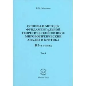 Обложка книги «Основы и методы фундаментальной теоритической физики. В 3 томах. Том 1»