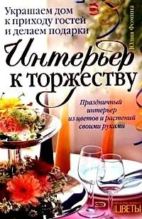 Обложка книги «Интерьер к торжеству. Украшаем дом к приходу гостей и делаем подарки»