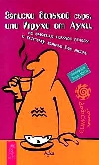 Обложка книги «Записки долькой сыра, или Игрухи от Ауки, не имеющие никакой пользы и поэтому важные для ЖИЗНИ»