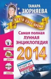 Обложка книги «Все в свое время. Самая полная лунная энциклопедия на 2014 год. Здоровье. Деньги. Красота»