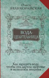 Обложка книги «Вода-целительница. Как зарядить воду, чтобы она дарила здоровье и исполняла желания»