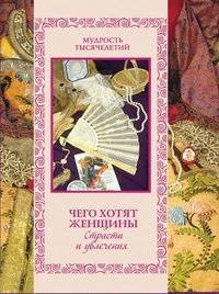 Обложка книги «Чего хотят женщины.Страсти и увлечения»