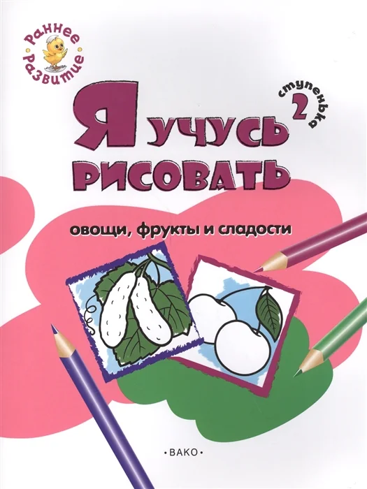 Обложка книги «Ступенька 2. Я учусь рисовать овощи, фрукты и сладости. Развивающее пособие для самых маленьких»