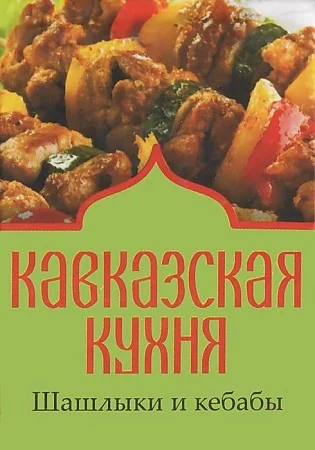 Обложка книги «Кавказская кухня.Шашлыки и кебабы»