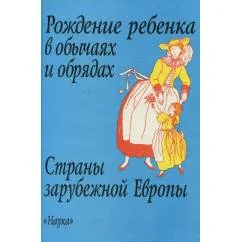 Обложка книги «Рождение ребенка в обычаях и обрядах. Страны Зарубежной Европы»
