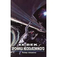 Обложка книги «XX век. Хроника необъяснимого. Тайны космоса»