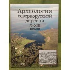 Обложка книги «Археология севернорусской деревни X - XIII веков. В 3-х томах. Том 3»