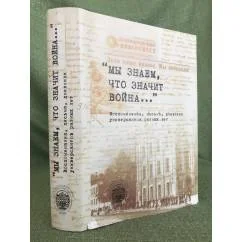 Обложка книги «"Мы знаем, что значит война...". Воспоминания, письма, дневники универсантов военных лет»